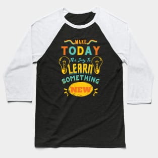 Make Today The Day To Learn Something New Baseball T-Shirt